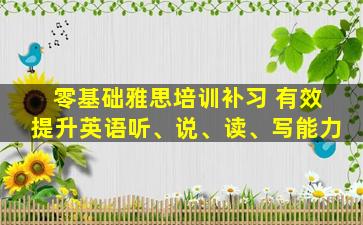 零基础雅思培训补习 有效提升英语听、说、读、写能力